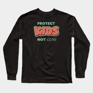 Protect Kids Not Guns Long Sleeve T-Shirt